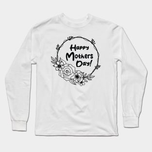 Happy Mothers Day! Long Sleeve T-Shirt